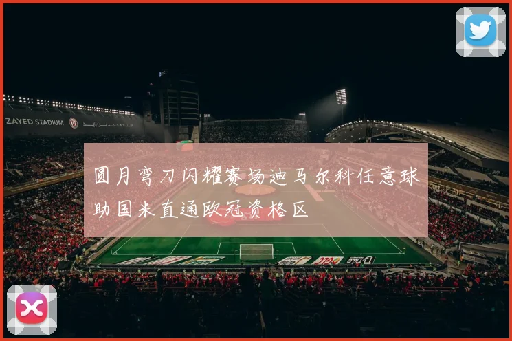圆月弯刀闪耀赛场迪马尔科任意球助国米直通欧冠资格区