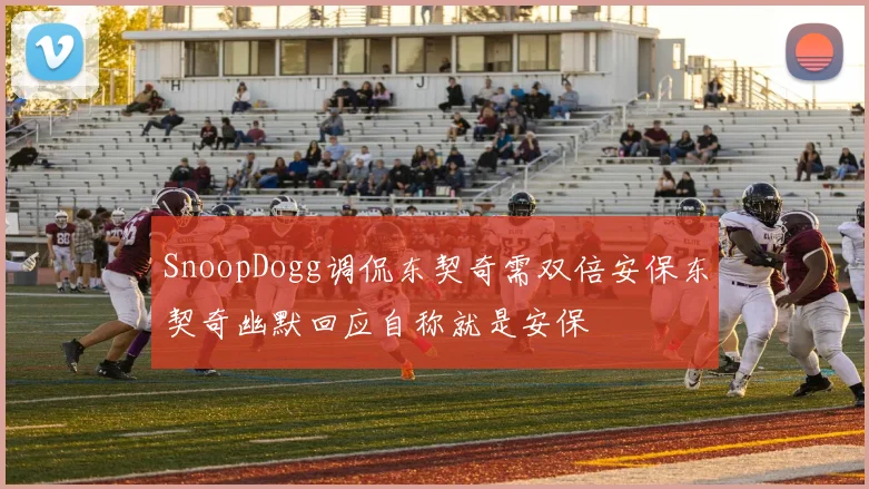 SnoopDogg调侃东契奇需双倍安保东契奇幽默回应自称就是安保